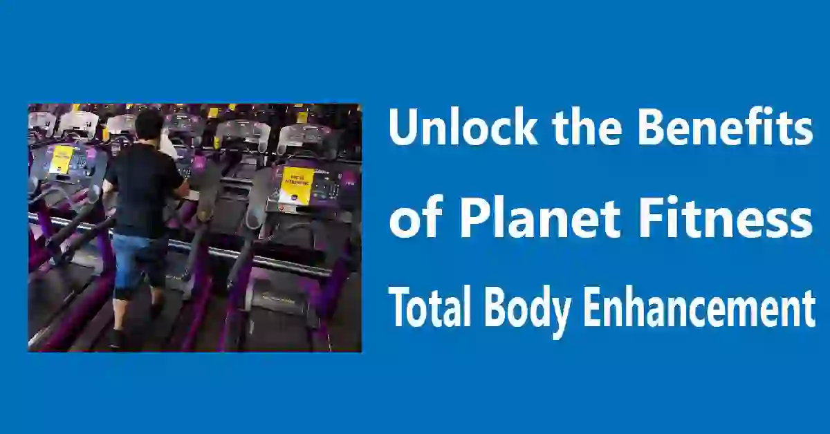 Unlock the Benefits of Planet Fitness Total Body Enhancement